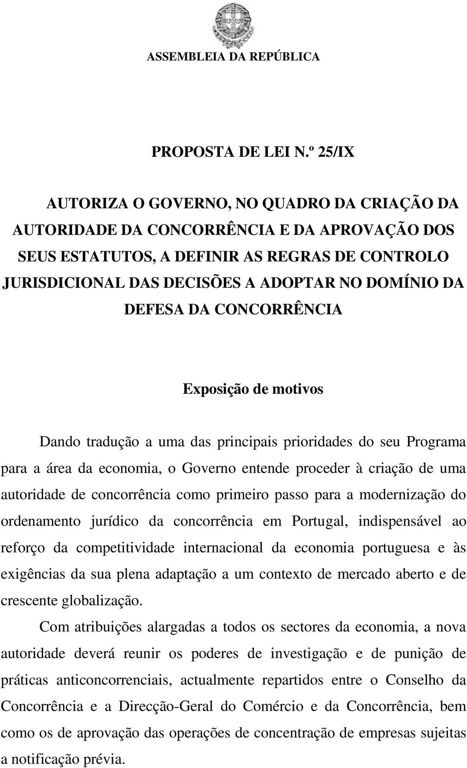 DEFESA DA CONCORRÊNCIA Exposição de motivos Dando tradução a uma das principais prioridades do seu Programa para a área da economia, o Governo entende proceder à criação de uma autoridade de