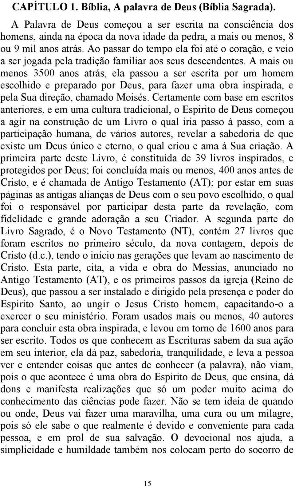 Ao passar do tempo ela foi até o coração, e veio a ser jogada pela tradição familiar aos seus descendentes.