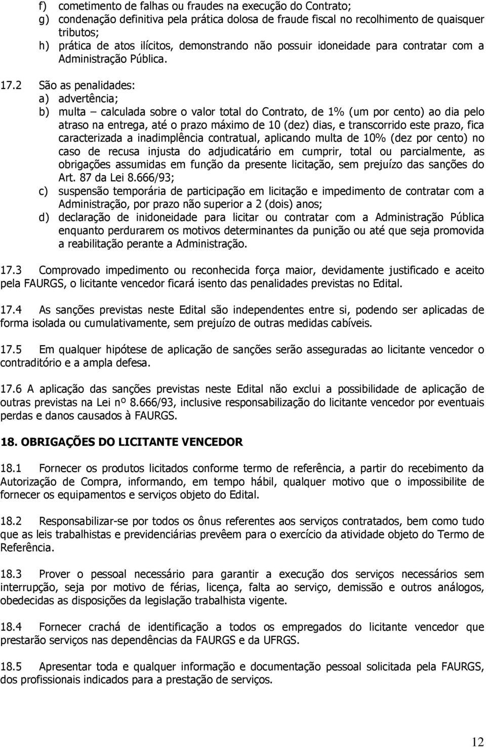 2 São as penalidades: a) advertência; b) multa calculada sobre o valor total do Contrato, de 1% (um por cento) ao dia pelo atraso na entrega, até o prazo máximo de 10 (dez) dias, e transcorrido este