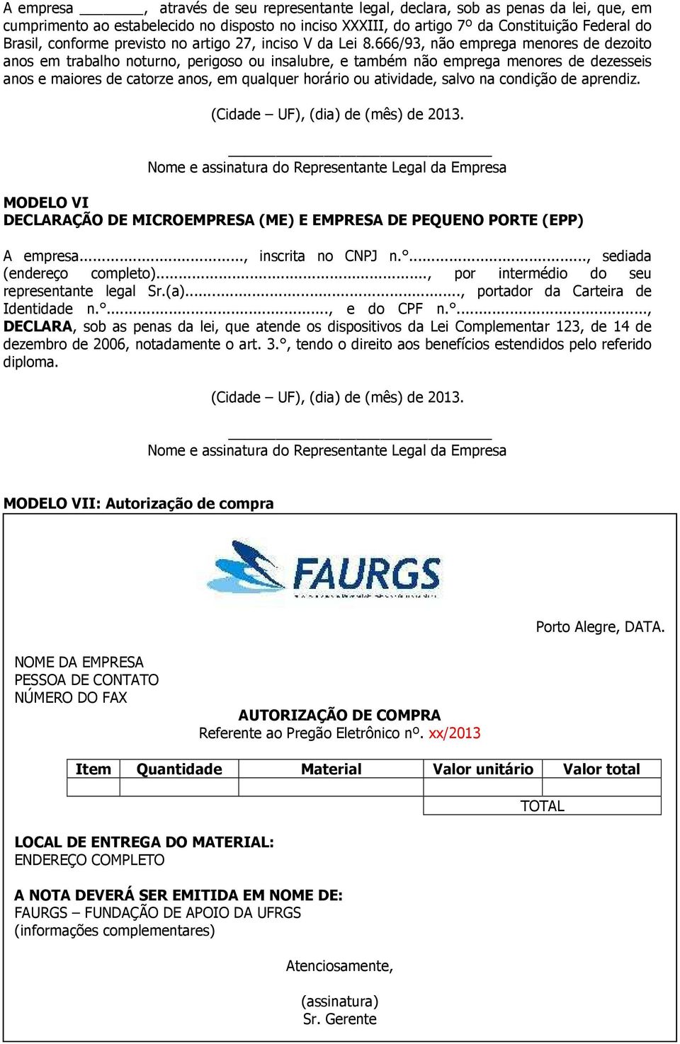 666/93, não emprega menores de dezoito anos em trabalho noturno, perigoso ou insalubre, e também não emprega menores de dezesseis anos e maiores de catorze anos, em qualquer horário ou atividade,