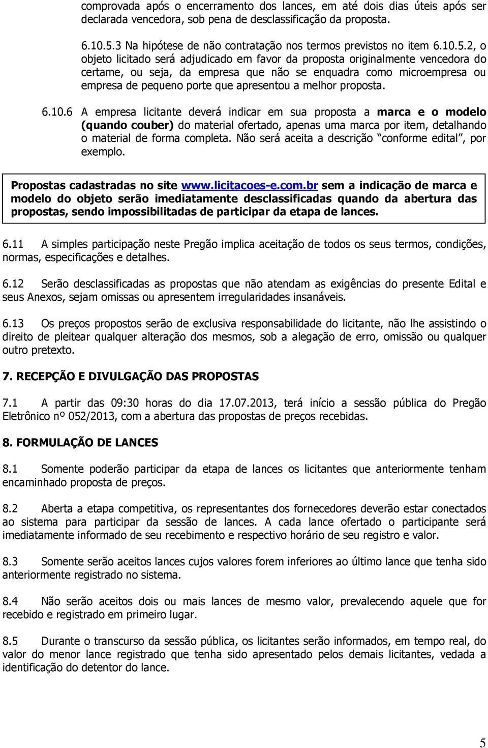 2, o objeto licitado será adjudicado em favor da proposta originalmente vencedora do certame, ou seja, da empresa que não se enquadra como microempresa ou empresa de pequeno porte que apresentou a