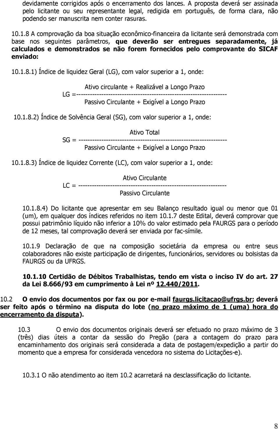 .1.8 A comprovação da boa situação econômico-financeira da licitante será demonstrada com base nos seguintes parâmetros, que deverão ser entregues separadamente, já calculados e demonstrados se não