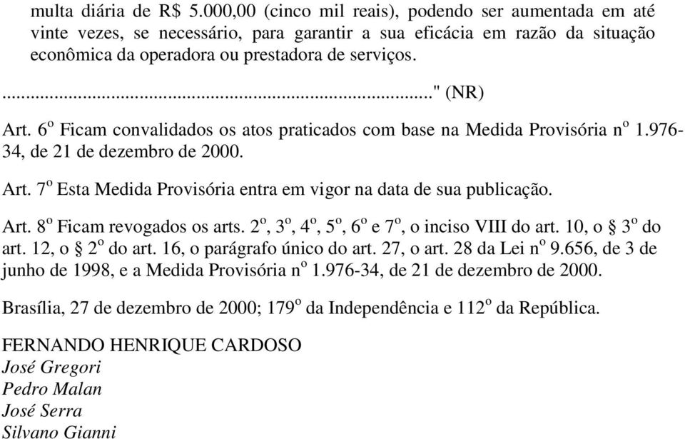 6 o Ficam convalidados os atos praticados com base na Medida Provisória n o 1.976-34, de 21 de dezembro de 2000. Art. 7 o Esta Medida Provisória entra em vigor na data de sua publicação. Art. 8 o Ficam revogados os arts.