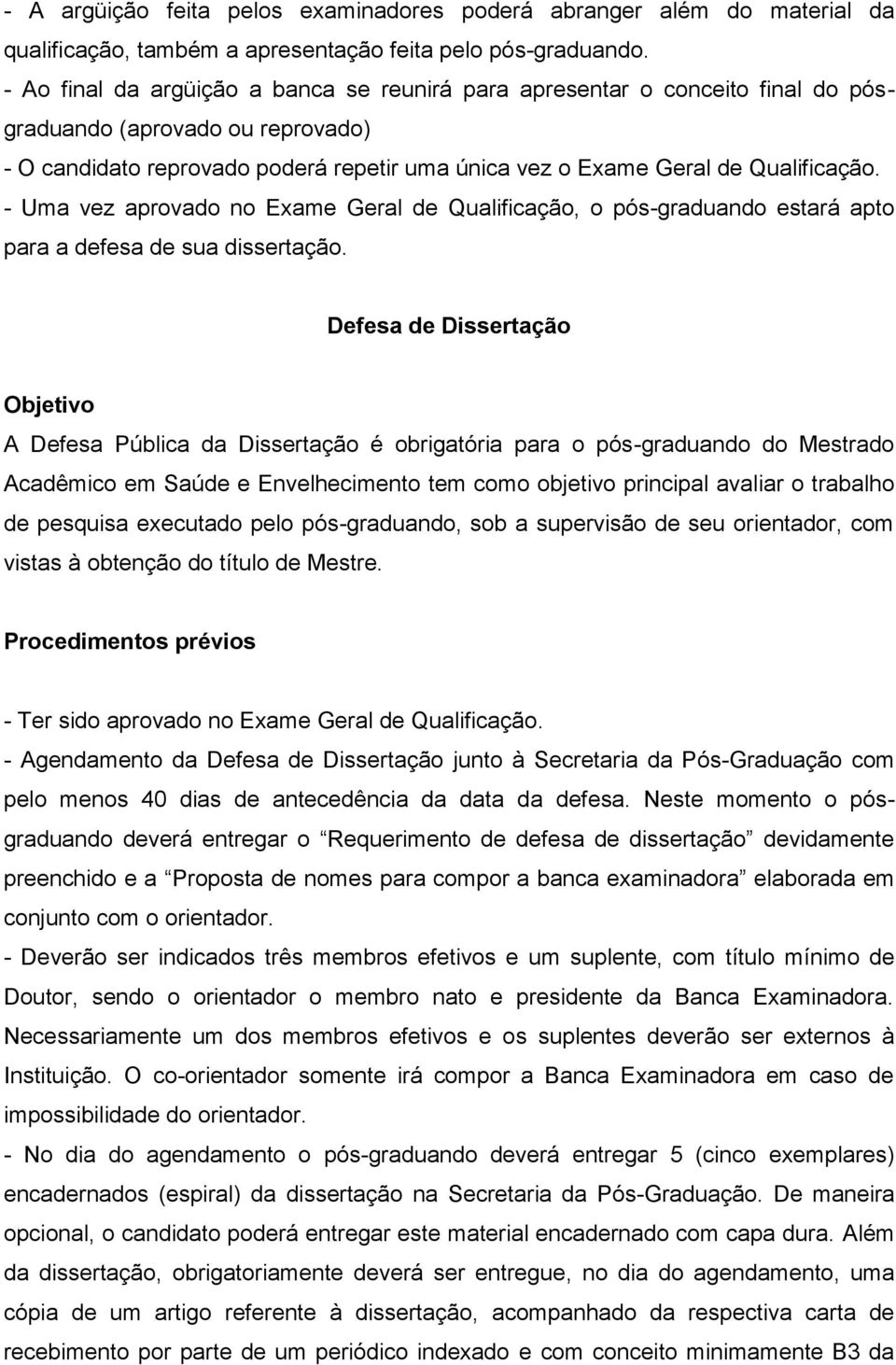 - Uma vez aprovado no Exame Geral de Qualificação, o pós-graduando estará apto para a defesa de sua dissertação.