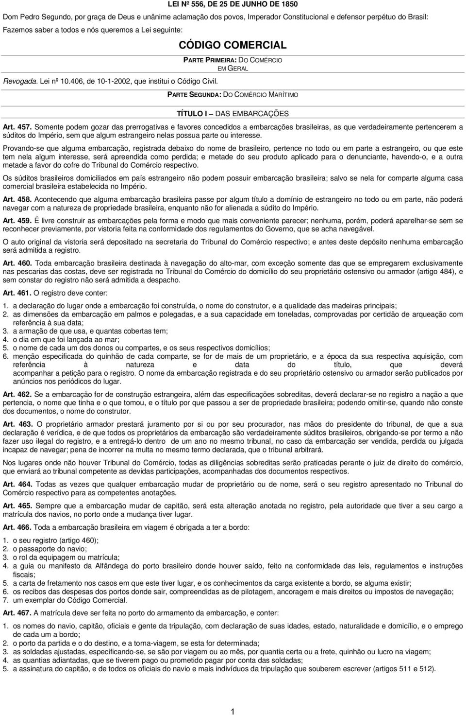 457. Somente podem gozar das prerrogativas e favores onedidos a embarações brasileiras, as que verdadeiramente pertenerem a súditos do Império, sem que algum estrangeiro nelas possua parte ou