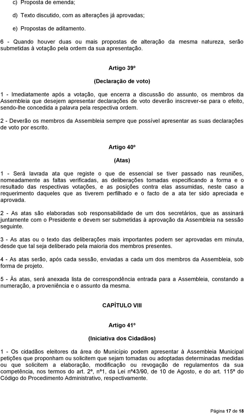 Artigo 39º (Declaração de voto) 1 - Imediatamente após a votação, que encerra a discussão do assunto, os membros da Assembleia que desejem apresentar declarações de voto deverão inscrever-se para o