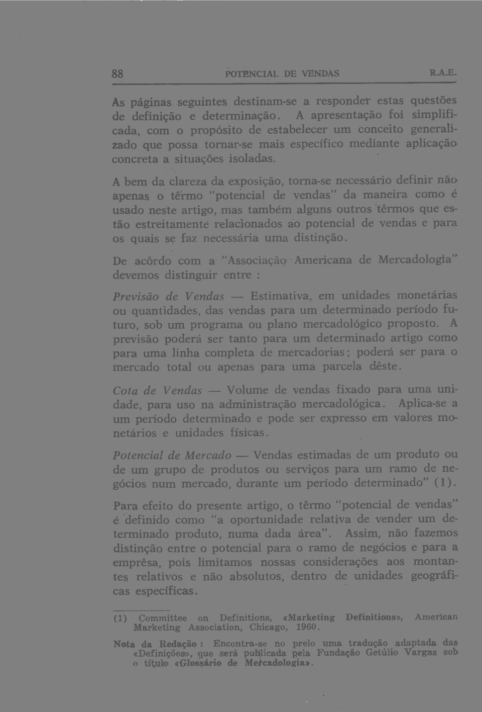 A bem da clareza da exposição, toma-se necessário definir não apenas o têrmo "potencial de vendas" da maneira como é usado neste artigo, mas também alguns outros 'têrmos que estão estreitamente