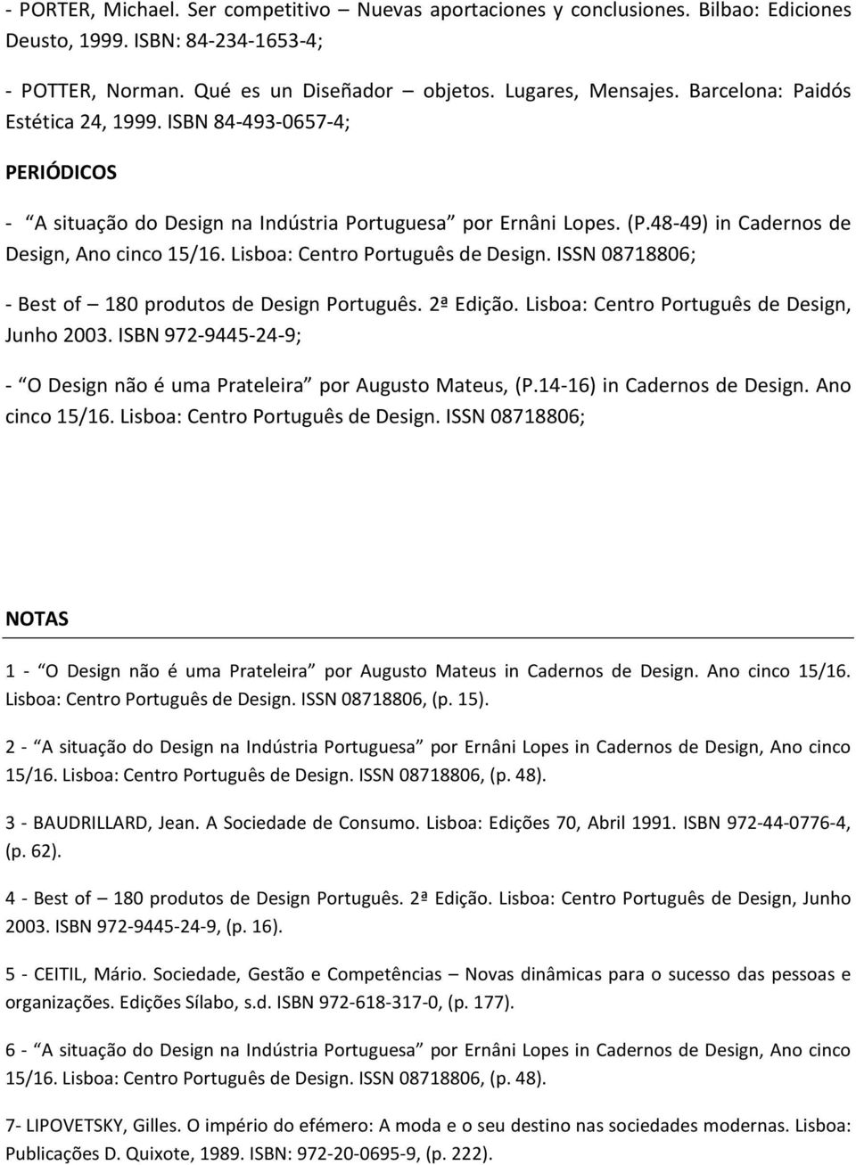 Lisboa: Centro Português de Design. ISSN 08718806; - Best of 180 produtos de Design Português. 2ª Edição. Lisboa: Centro Português de Design, Junho 2003.