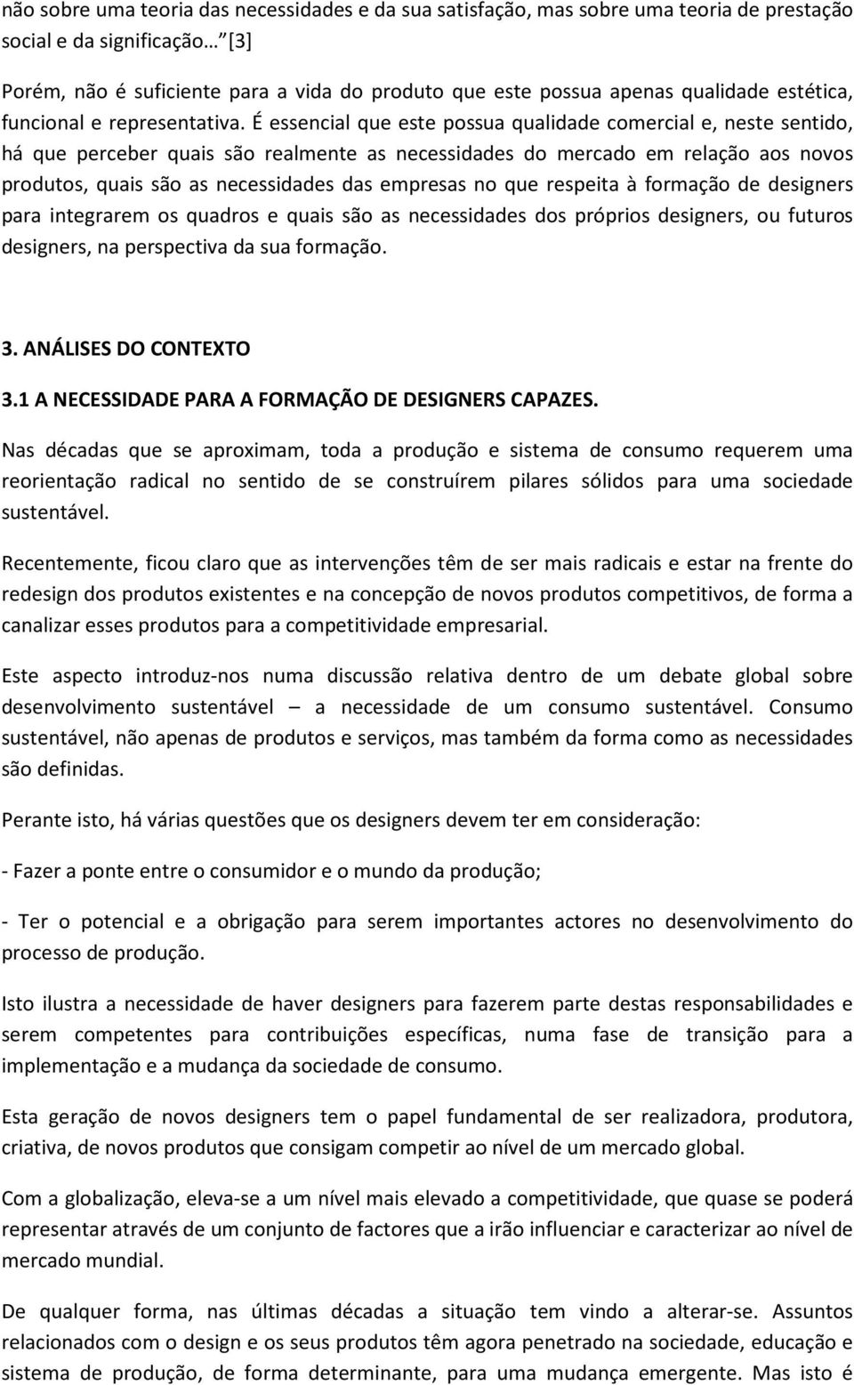 É essencial que este possua qualidade comercial e, neste sentido, há que perceber quais são realmente as necessidades do mercado em relação aos novos produtos, quais são as necessidades das empresas