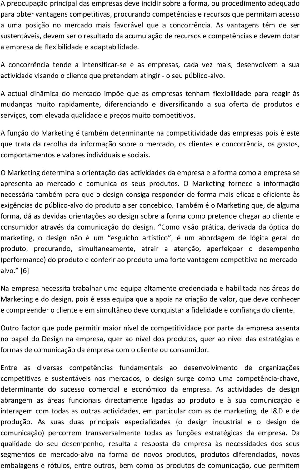 As vantagens têm de ser sustentáveis, devem ser o resultado da acumulação de recursos e competências e devem dotar a empresa de flexibilidade e adaptabilidade.