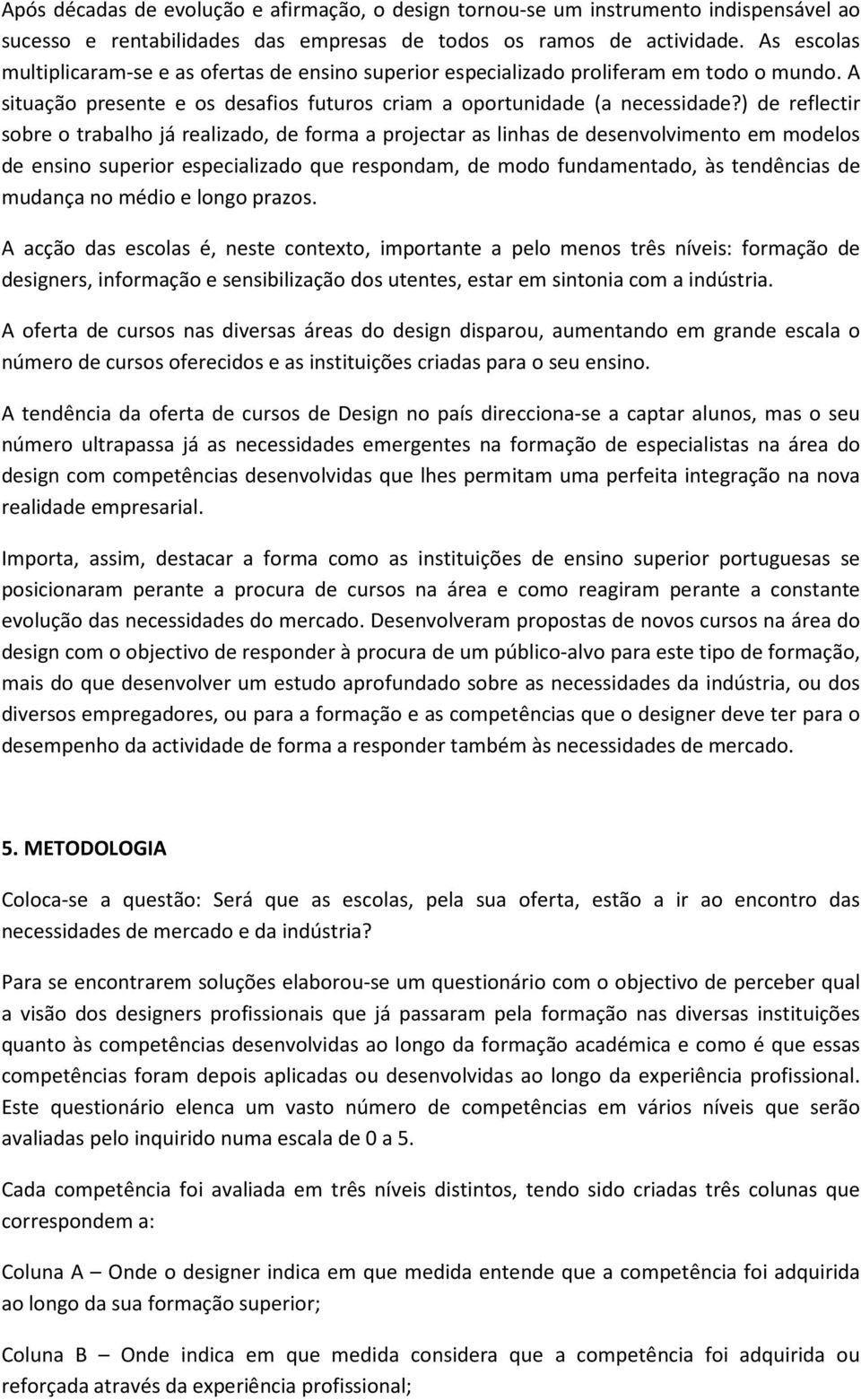 ) de reflectir sobre o trabalho já realizado, de forma a projectar as linhas de desenvolvimento em modelos de ensino superior especializado que respondam, de modo fundamentado, às tendências de