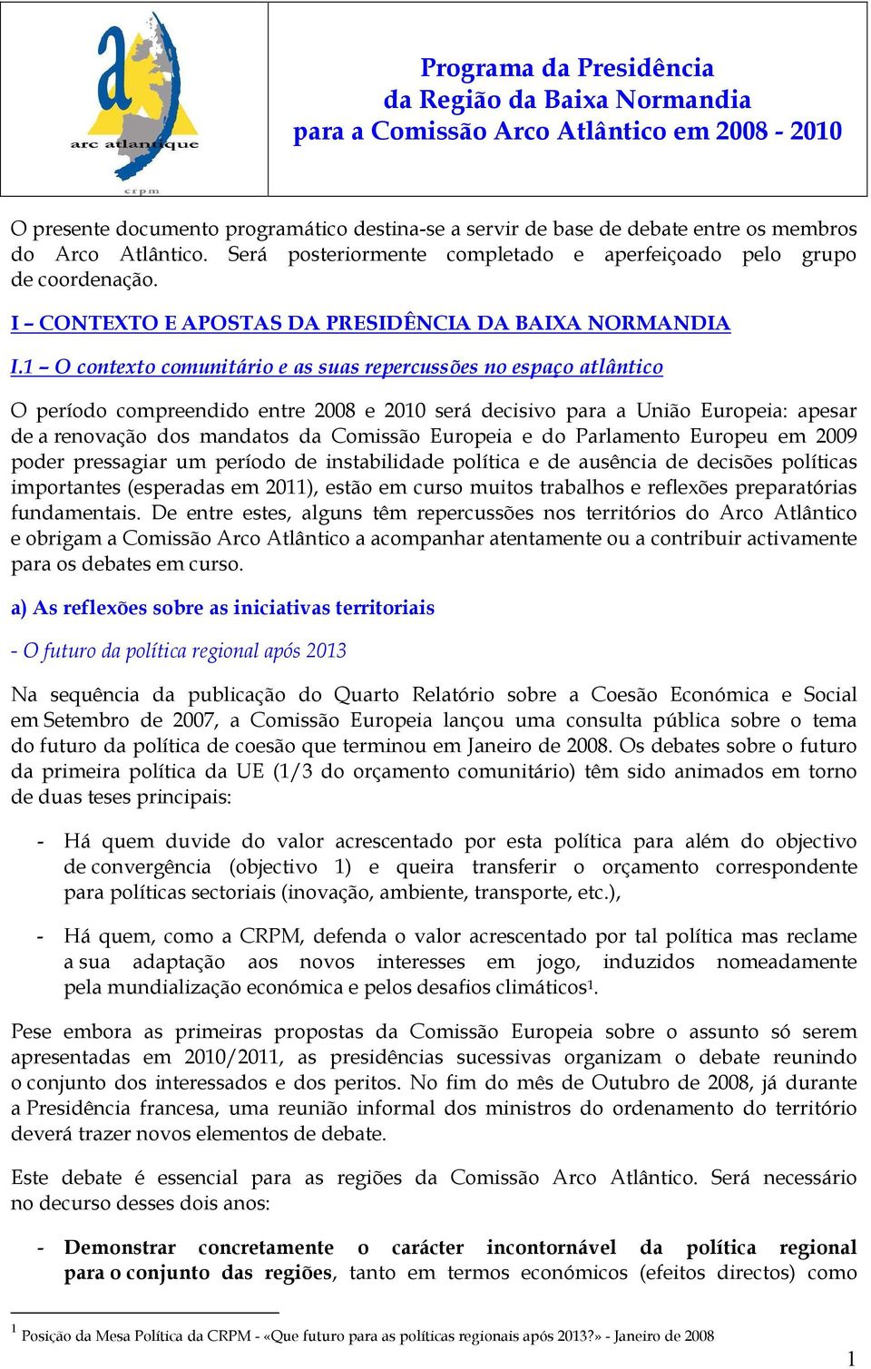 1 O contexto comunitário e as suas repercussões no espaço atlântico O período compreendido entre 2008 e 2010 será decisivo para a União Europeia: apesar de a renovação dos mandatos da Comissão