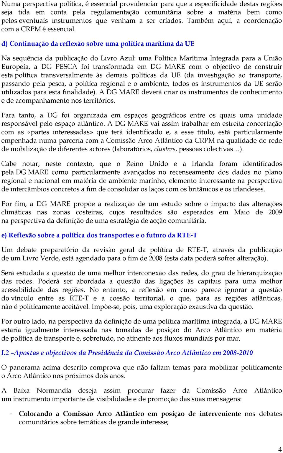 d) Continuação da reflexão sobre uma política marítima da UE Na sequência da publicação do Livro Azul: uma Política Marítima Integrada para a União Europeia, a DG PESCA foi transformada em DG MARE