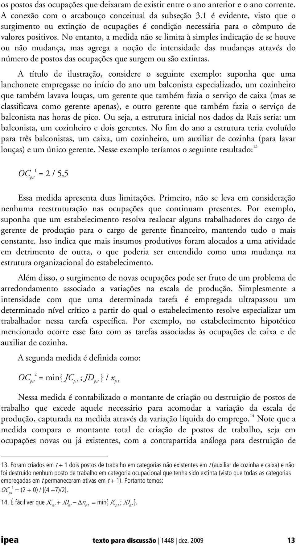 No entanto, a medida não se limita à simples indicação de se houve ou não mudança, mas agrega a noção de intensidade das mudanças através do número de postos das ocupações que surgem ou são extintas.