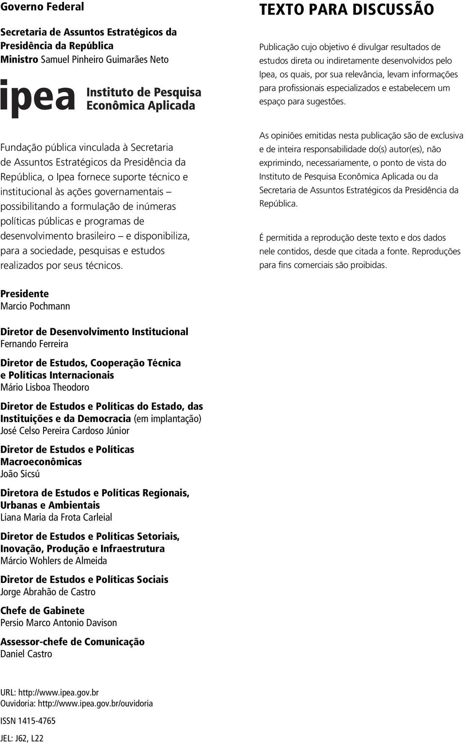 Fundação pública vinculada à Secretaria de Assuntos Estratégicos da Presidência da República, o Ipea fornece suporte técnico e institucional às ações governamentais possibilitando a formulação de