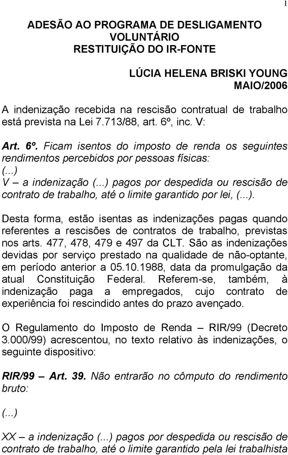 ..) pagos por despedida ou rescisão de contrato de trabalho, até o limite garantido por lei, (...). Desta forma, estão isentas as indenizações pagas quando referentes a rescisões de contratos de trabalho, previstas nos arts.