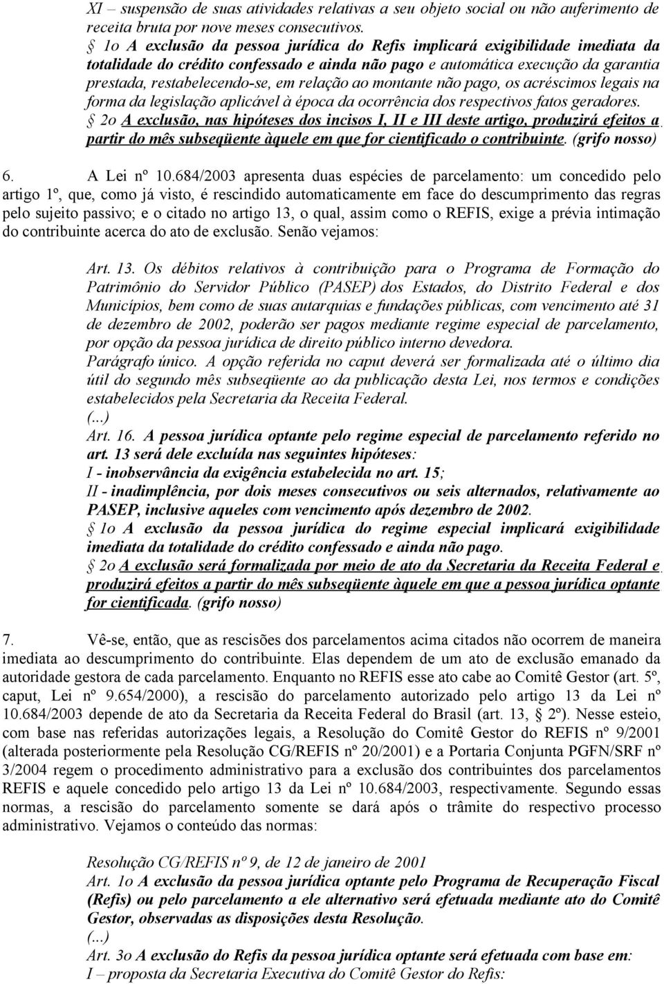 relação ao montante não pago, os acréscimos legais na forma da legislação aplicável à época da ocorrência dos respectivos fatos geradores.