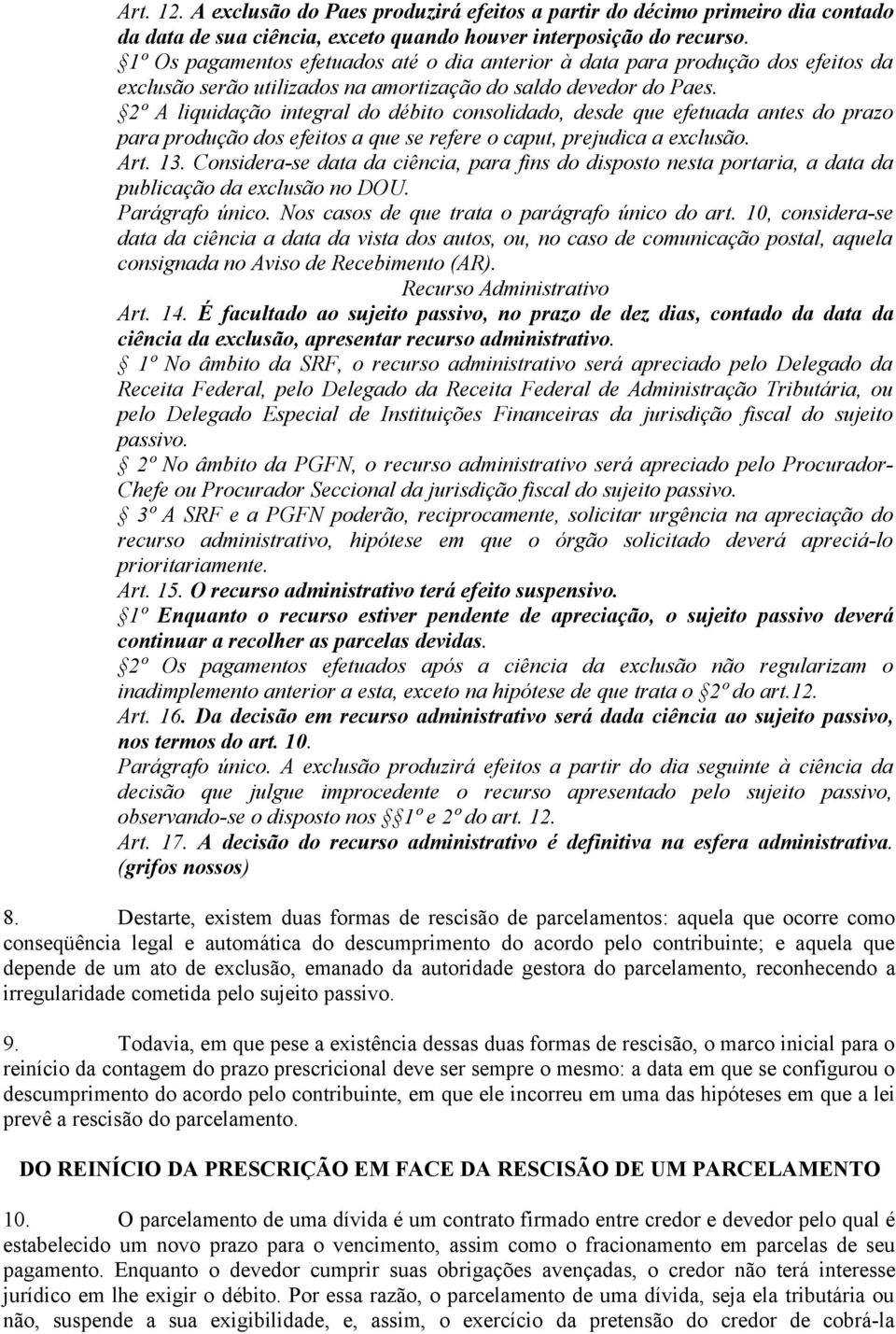 2º A liquidação integral do débito consolidado, desde que efetuada antes do prazo para produção dos efeitos a que se refere o caput, prejudica a exclusão. Art. 13.