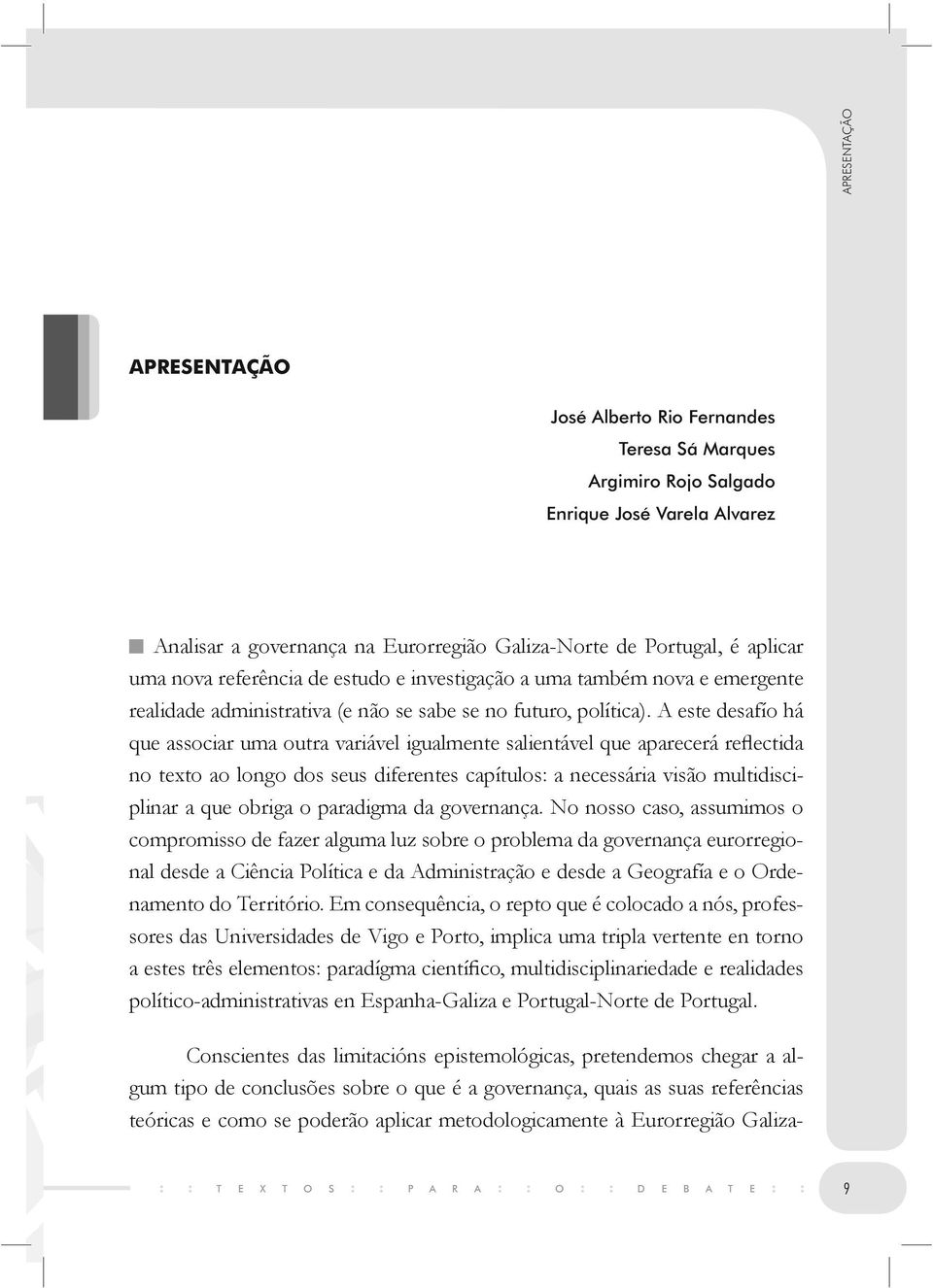 A este desafío há que associar uma outra variável igualmente salientável que aparecerá reflectida no texto ao longo dos seus diferentes capítulos: a necessária visão multidisciplinar a que obriga o