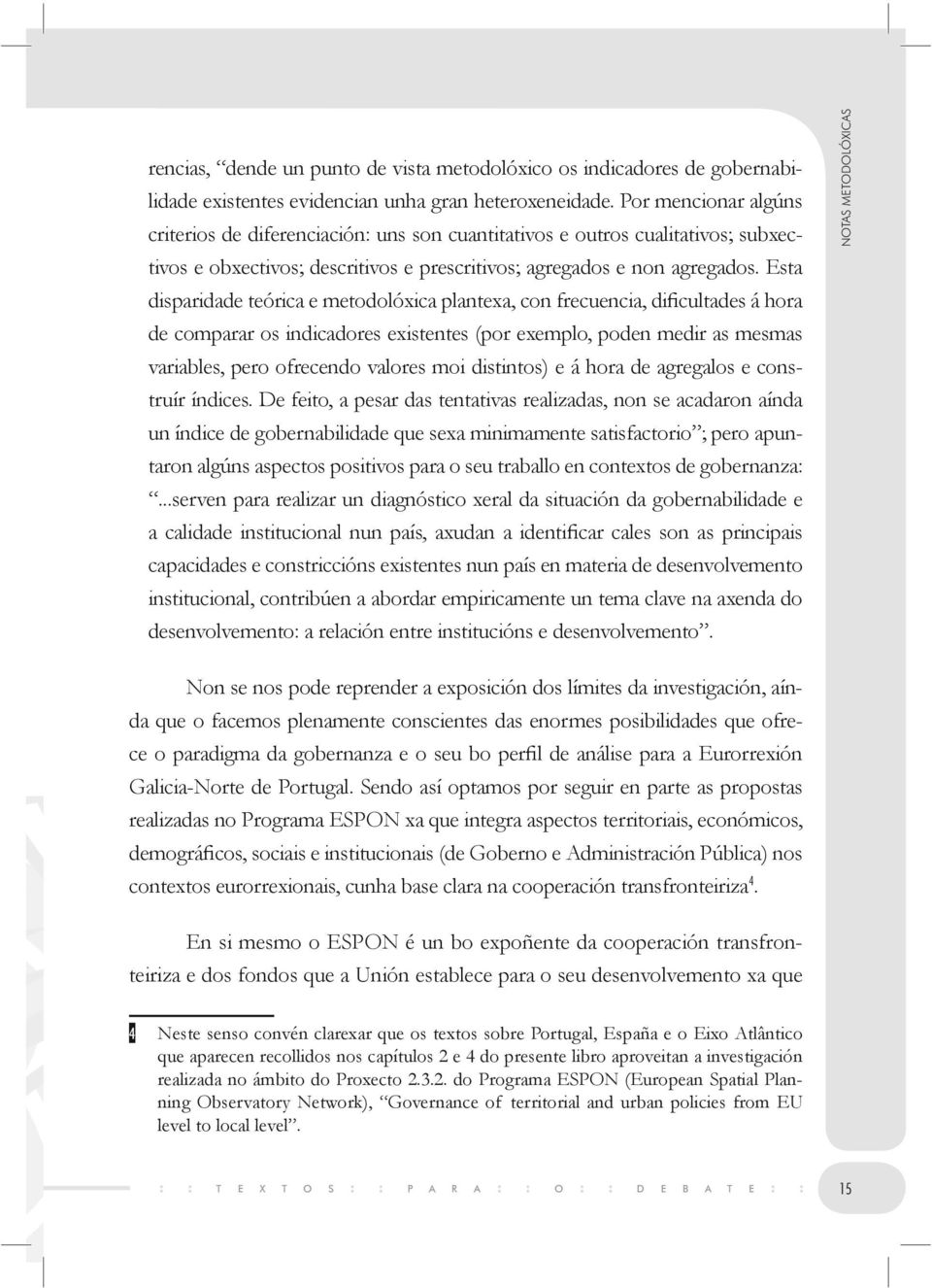 Esta disparidade teórica e metodolóxica plantexa, con frecuencia, dificultades á hora de comparar os indicadores existentes (por exemplo, poden medir as mesmas variables, pero ofrecendo valores moi