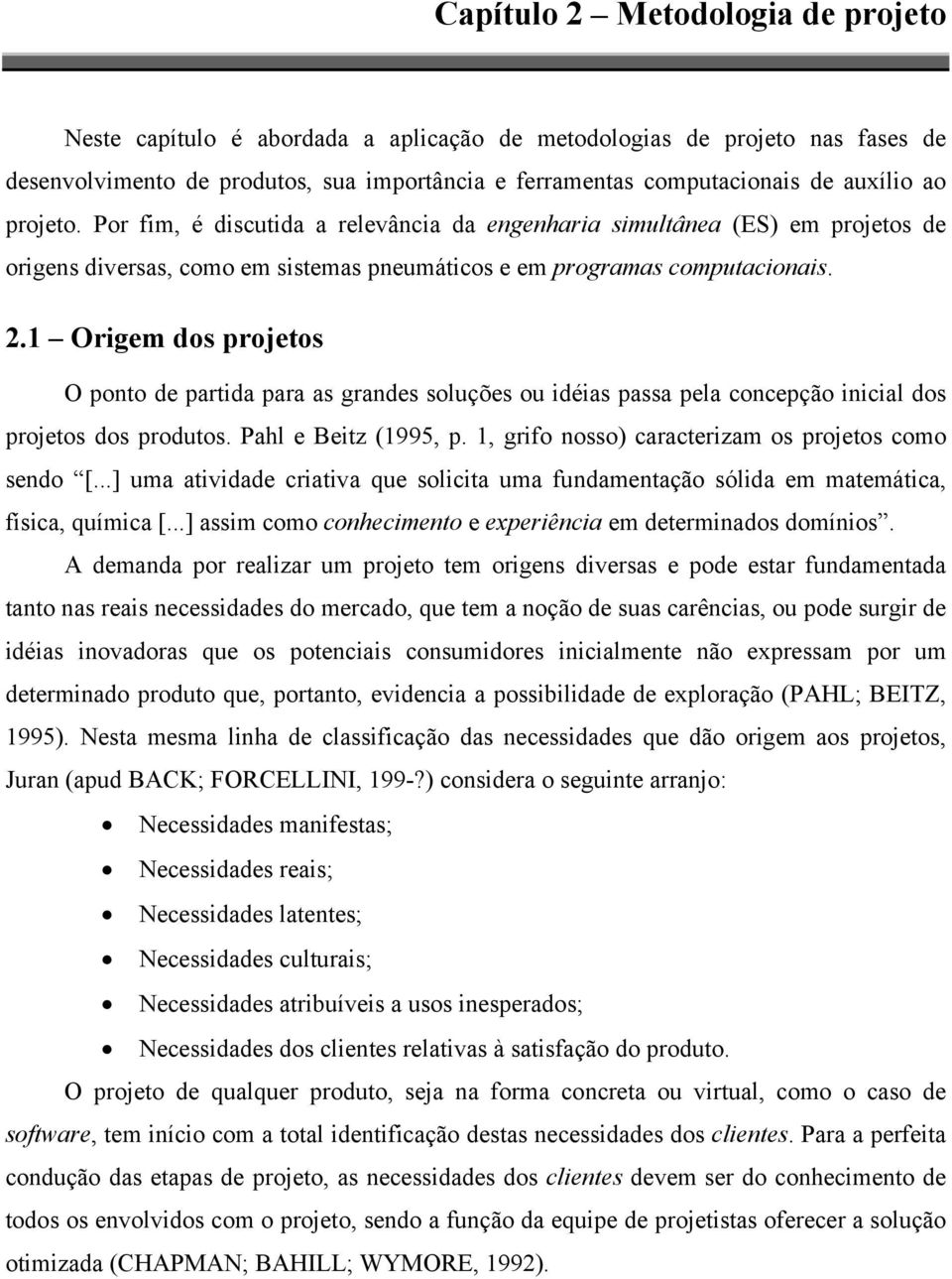 1 Origem dos projetos O ponto de partida para as grandes soluções ou idéias passa pela concepção inicial dos projetos dos produtos. Pahl e Beitz (1995, p.