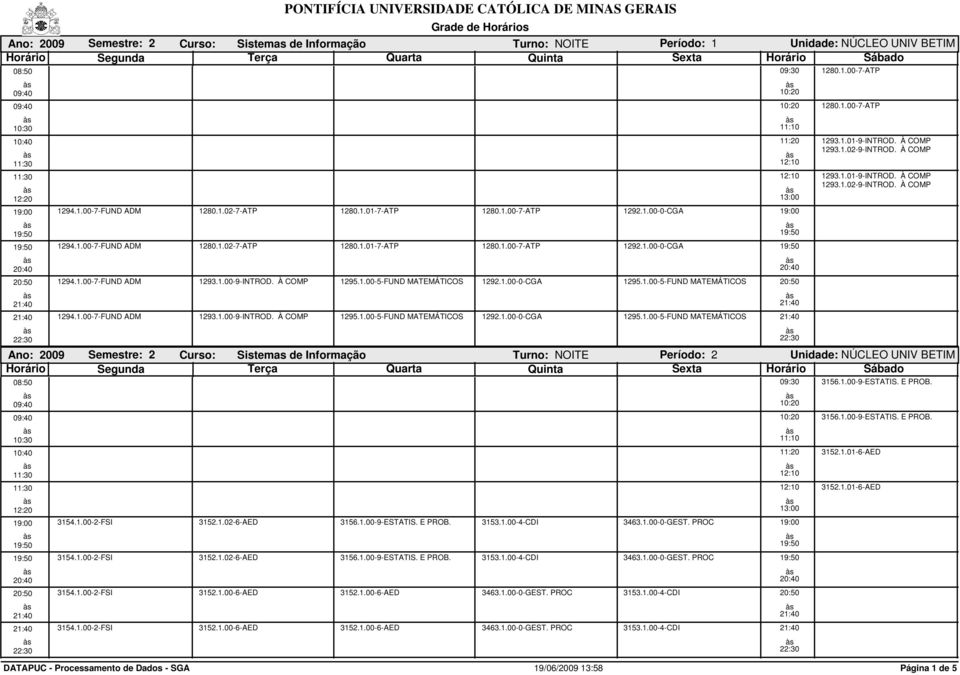 1.00-7-ATP 1280.1.00-7-ATP 1293.1.01-9-INTROD. À 1293.1.02-9-INTROD. À 1293.1.01-9-INTROD. À 1293.1.02-9-INTROD. À Período: 2 Segunda 3154.1.00-2-FSI 3152.1.02-6-AED 3156.1.00-9-ESTATIS. E PROB. 3153.