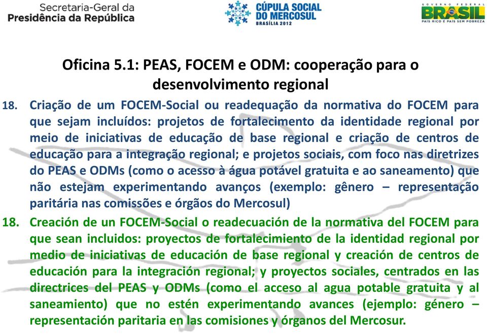 criação de centros de educação para a integração regional; e projetos sociais, com foco nas diretrizes dopeaseodms(comooacessoàáguapotávelgratuitaeaosaneamento)que não estejam experimentando avanços