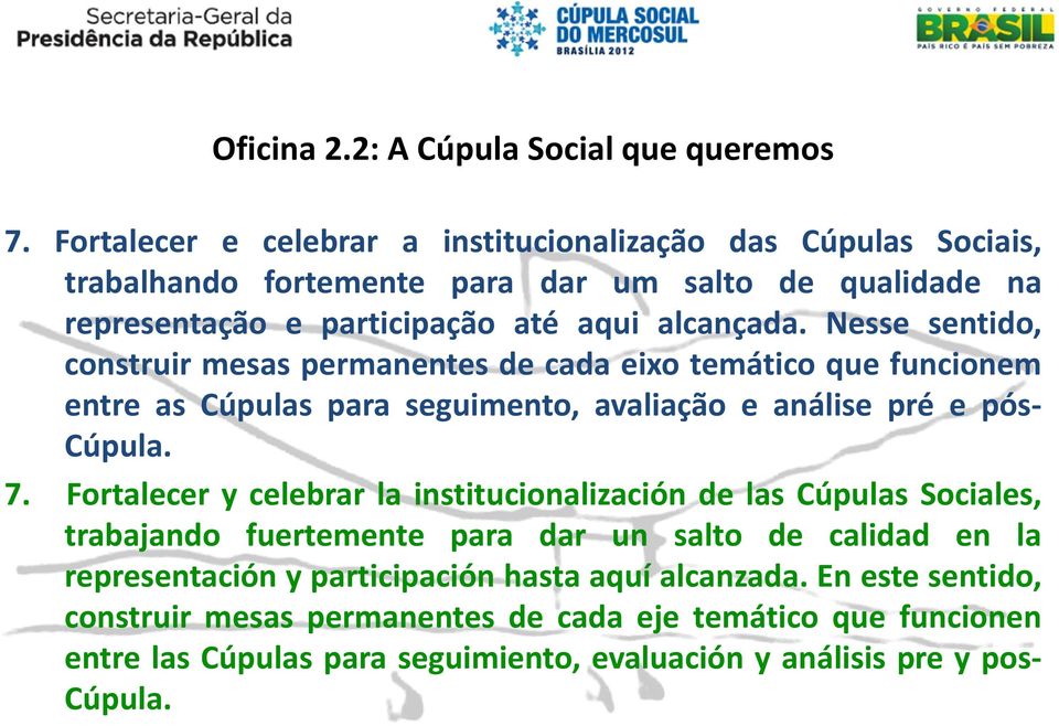 Nesse sentido, construir mesas permanentes de cada eixo temático que funcionem entre as Cúpulas para seguimento, avaliação e análise pré e pós- Cúpula. 7.