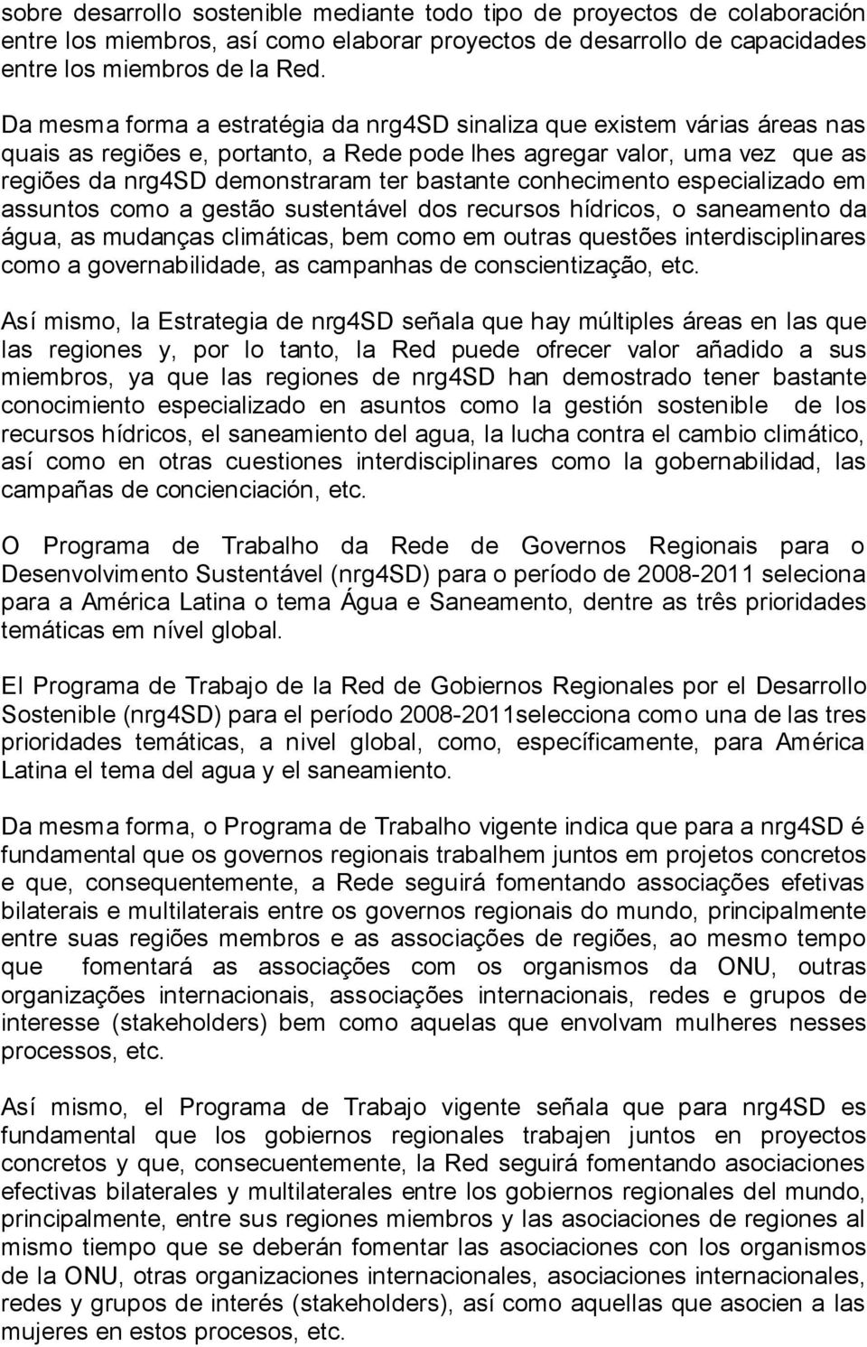 conhecimento especializado em assuntos como a gestão sustentável dos recursos hídricos, o saneamento da água, as mudanças climáticas, bem como em outras questões interdisciplinares como a