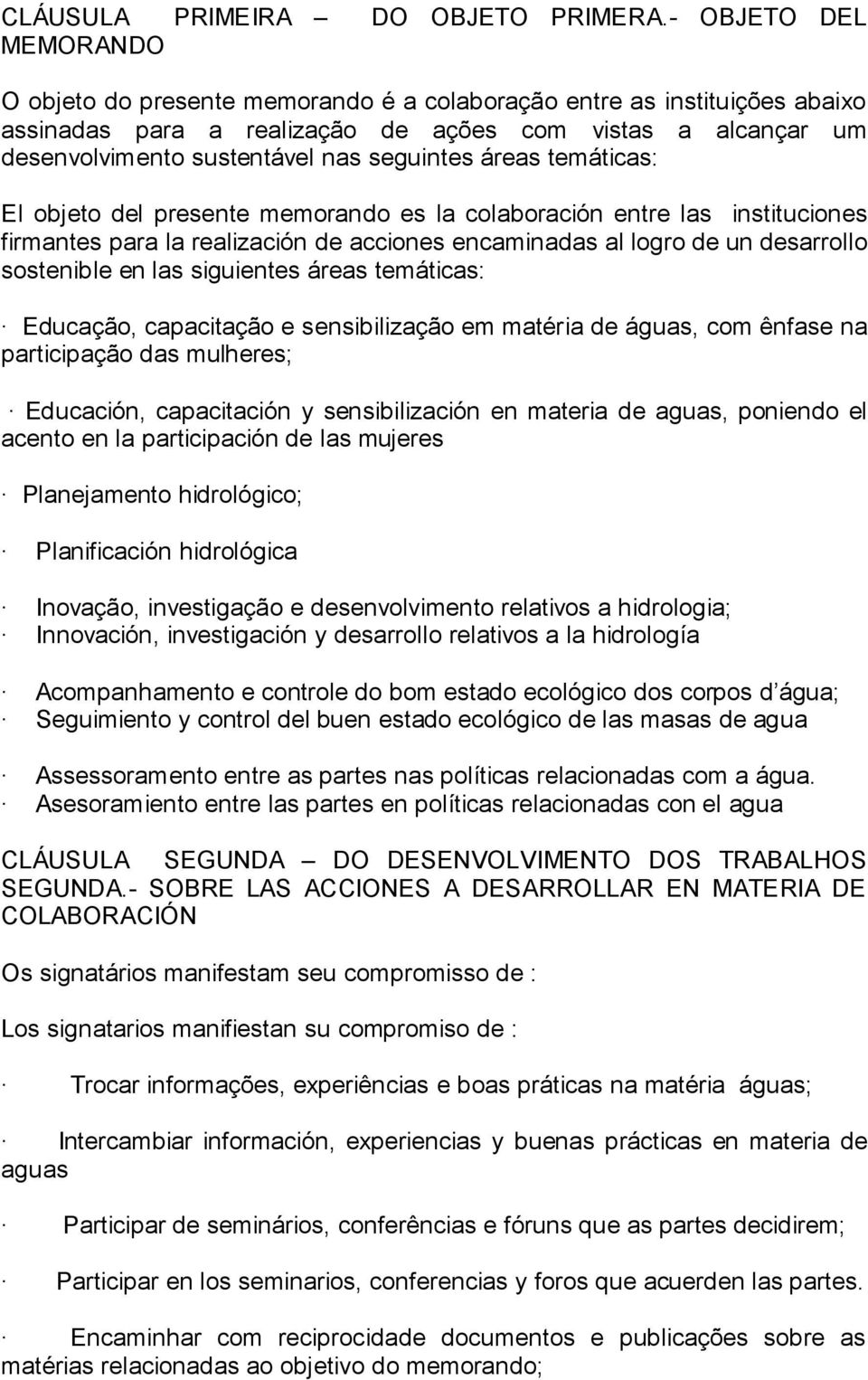 seguintes áreas temáticas: El objeto del presente memorando es la colaboración entre las instituciones firmantes para la realización de acciones encaminadas al logro de un desarrollo sostenible en