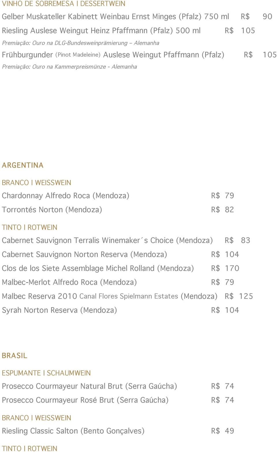 R$ 79 Torrontés Norton (Mendoza) R$ 82 Cabernet Sauvignon Terralis Winemaker s Choice (Mendoza) R$ 83 Cabernet Sauvignon Norton Reserva (Mendoza) R$ 104 Clos de los Siete Assemblage Michel Rolland