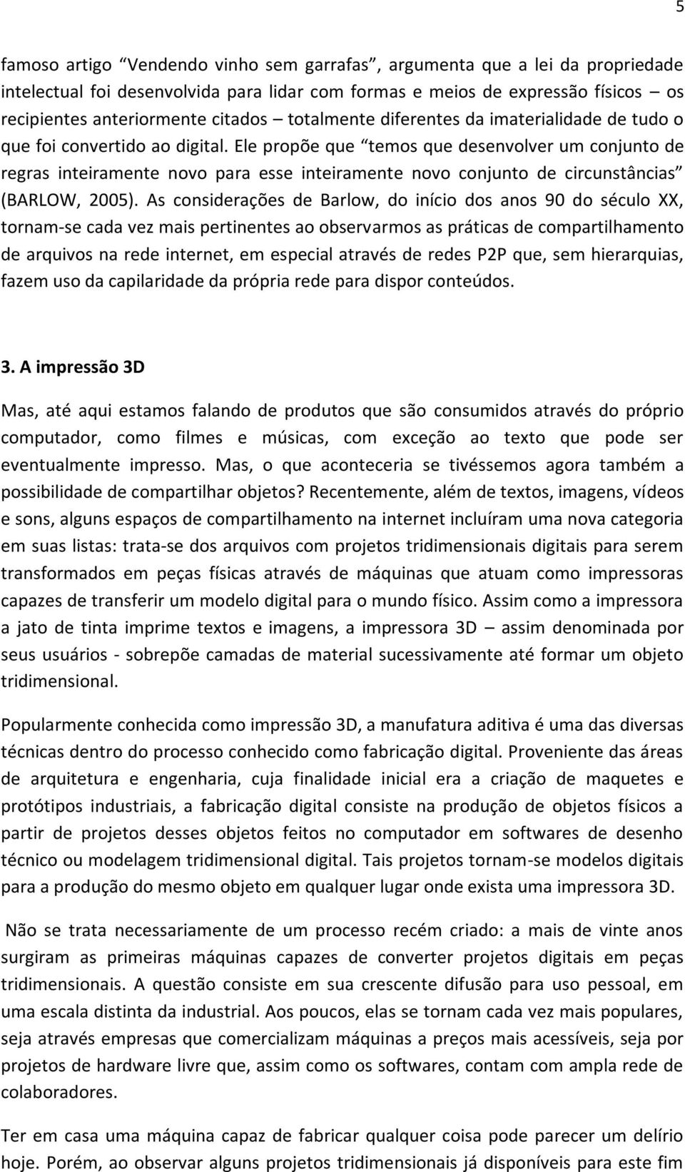 Ele propõe que temos que desenvolver um conjunto de regras inteiramente novo para esse inteiramente novo conjunto de circunstâncias (BARLOW, 2005).