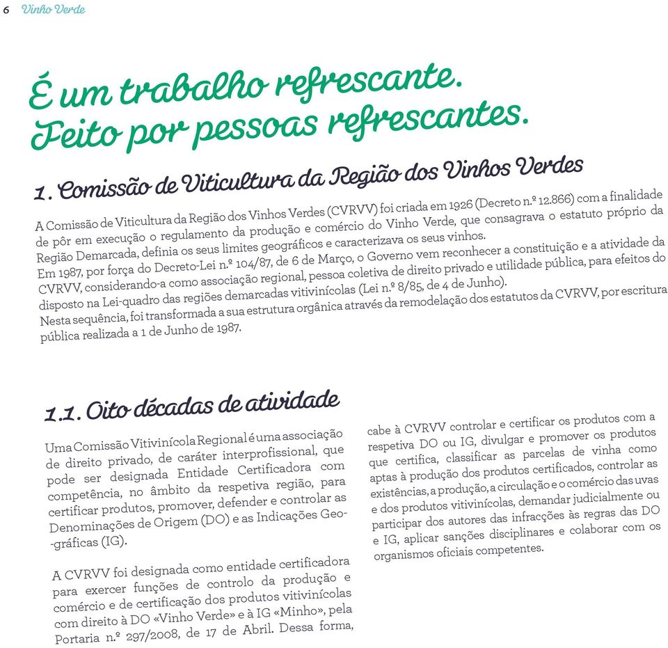 866) com a finalidade de pôr em execução o regulamento da produção e comércio do Vinho Verde, que consagrava o estatuto próprio da Região Demarcada, definia os seus limites geográficos e