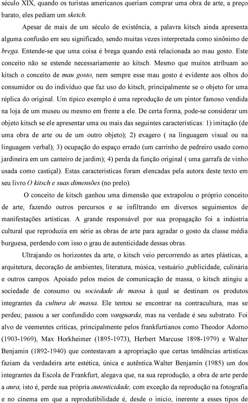 Entende-se que uma coisa é brega quando está relacionada ao mau gosto. Este conceito não se estende necessariamente ao kitsch.