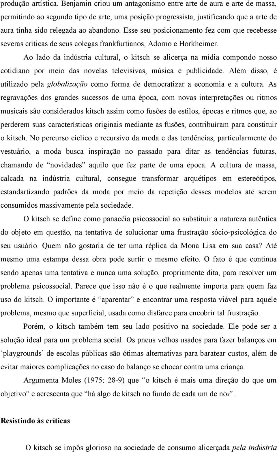 Esse seu posicionamento fez com que recebesse severas críticas de seus colegas frankfurtianos, Adorno e Horkheimer.