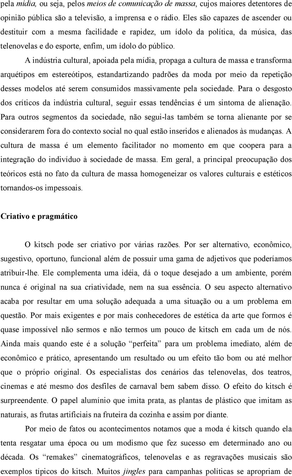 A indústria cultural, apoiada pela mídia, propaga a cultura de massa e transforma arquétipos em estereótipos, estandartizando padrões da moda por meio da repetição desses modelos até serem consumidos