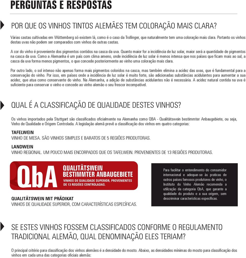 Portanto os vinhos destas uvas não podem ser comparados com vinhos de outras castas. A cor do vinho é proveniente dos pigmentos contidos na casca da uva.