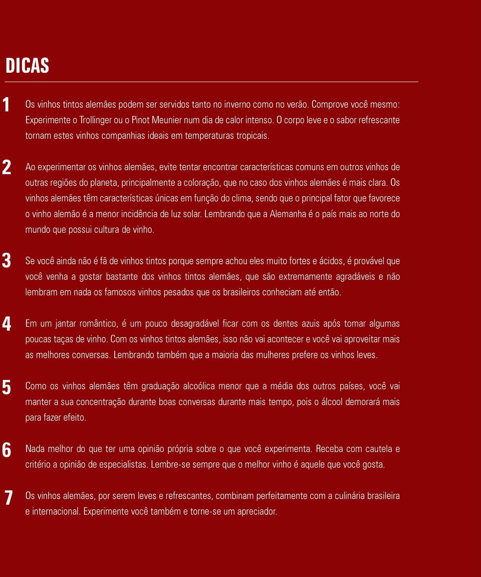 Ao experimentar os vinhos alemães, evite tentar encontrar características comuns em outros vinhos de outras regiões do planeta, principalmente a coloração, que no caso dos vinhos alemães é mais clara.