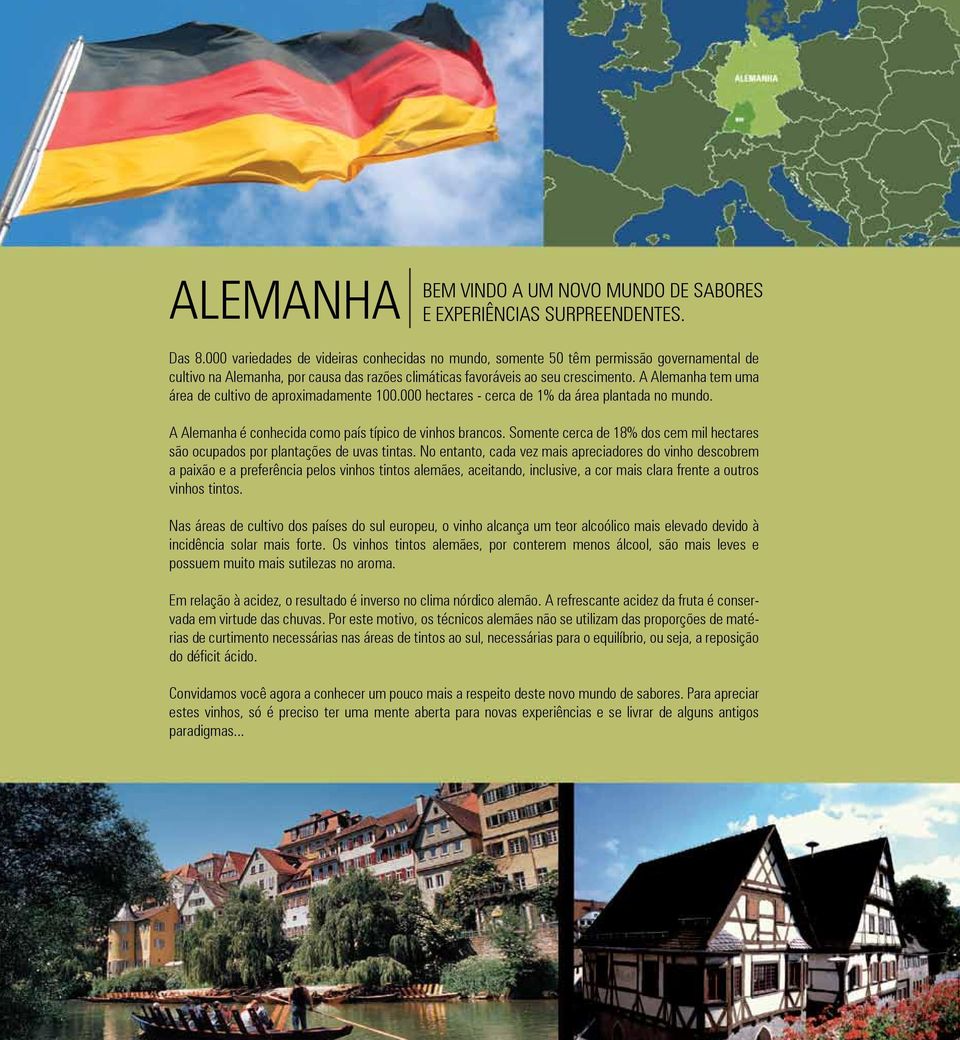 A Alemanha tem uma área de cultivo de aproximadamente 100.000 hectares - cerca de 1% da área plantada no mundo. A Alemanha é conhecida como país típico de vinhos brancos.