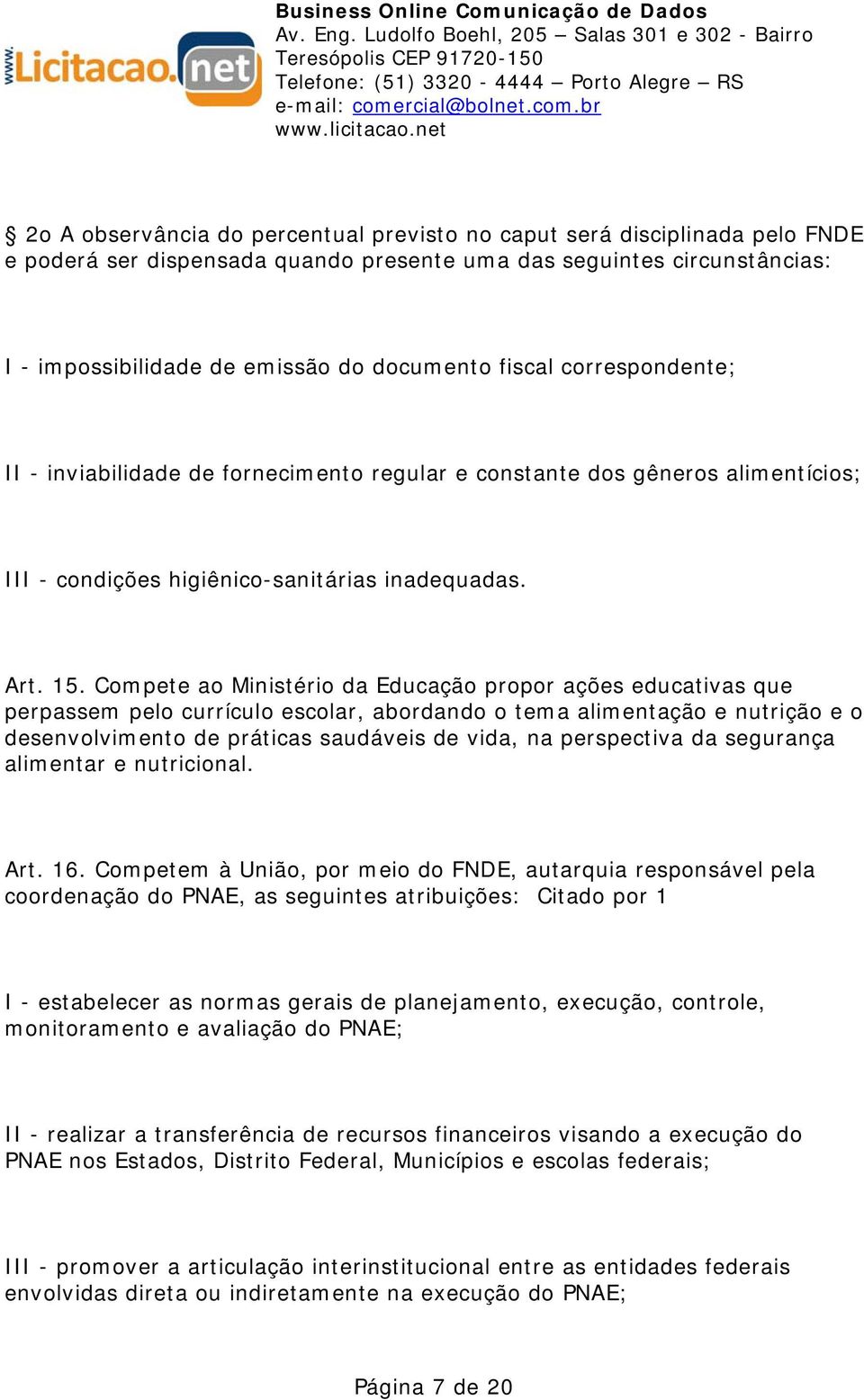 Compete ao Ministério da Educação propor ações educativas que perpassem pelo currículo escolar, abordando o tema alimentação e nutrição e o desenvolvimento de práticas saudáveis de vida, na