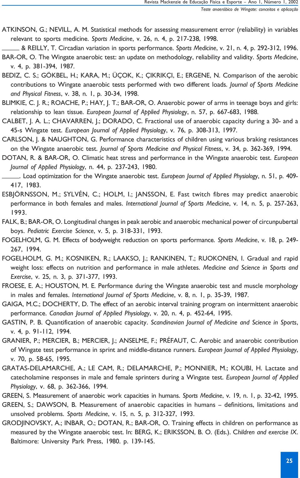 The Wingate anaerobic test: an update on methodology, reliability and validity. Sports Medicine, v. 4, p. 381-394, 1987. BEDIZ, C. S.; GÖKBEL, H.; KARA, M.; ÜÇOK, K.; ÇIKRIKÇI, E.; ERGENE, N.