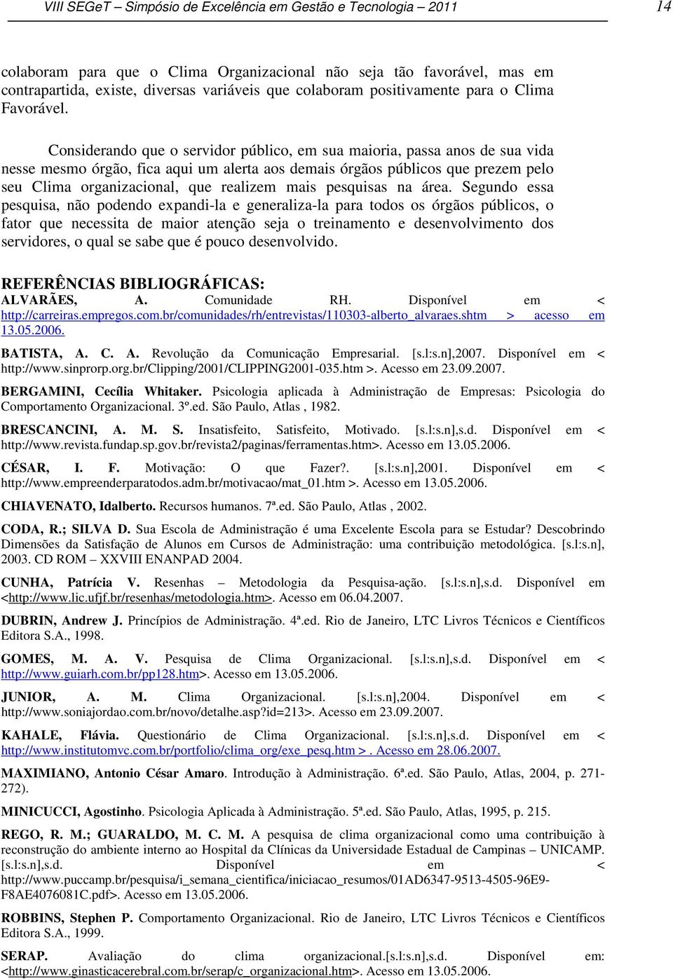 Considerando que o servidor público, em sua maioria, passa anos de sua vida nesse mesmo órgão, fica aqui um alerta aos demais órgãos públicos que prezem pelo seu Clima organizacional, que realizem