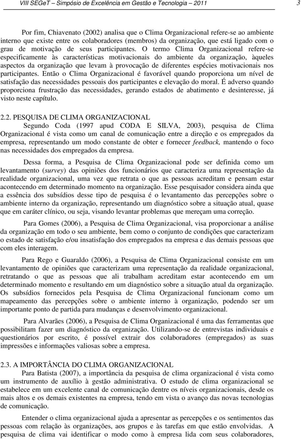 O termo Clima Organizacional refere-se especificamente às características motivacionais do ambiente da organização, àqueles aspectos da organização que levam à provocação de diferentes espécies