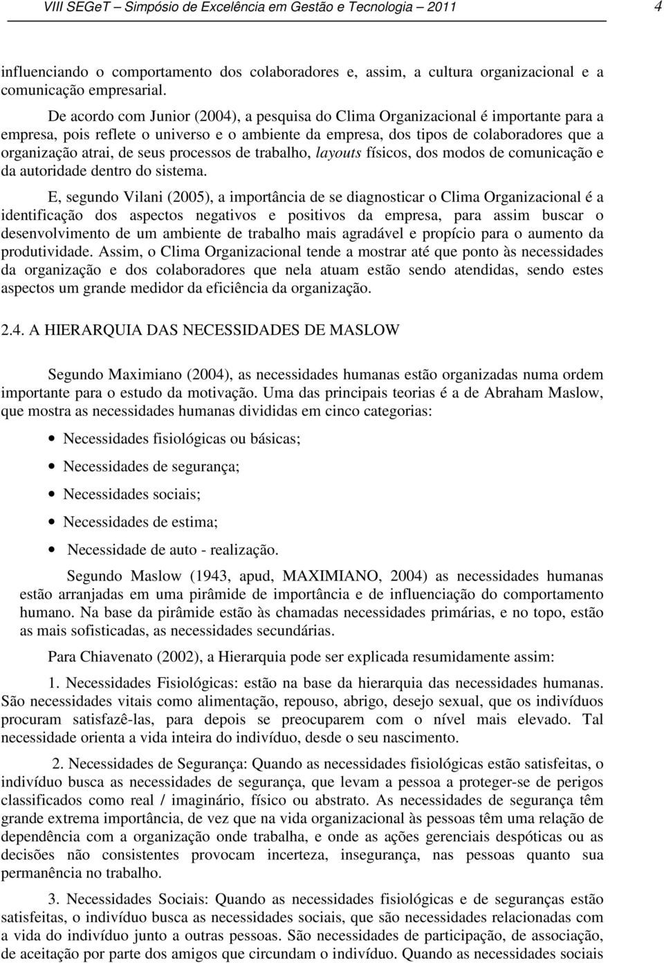 seus processos de trabalho, layouts físicos, dos modos de comunicação e da autoridade dentro do sistema.