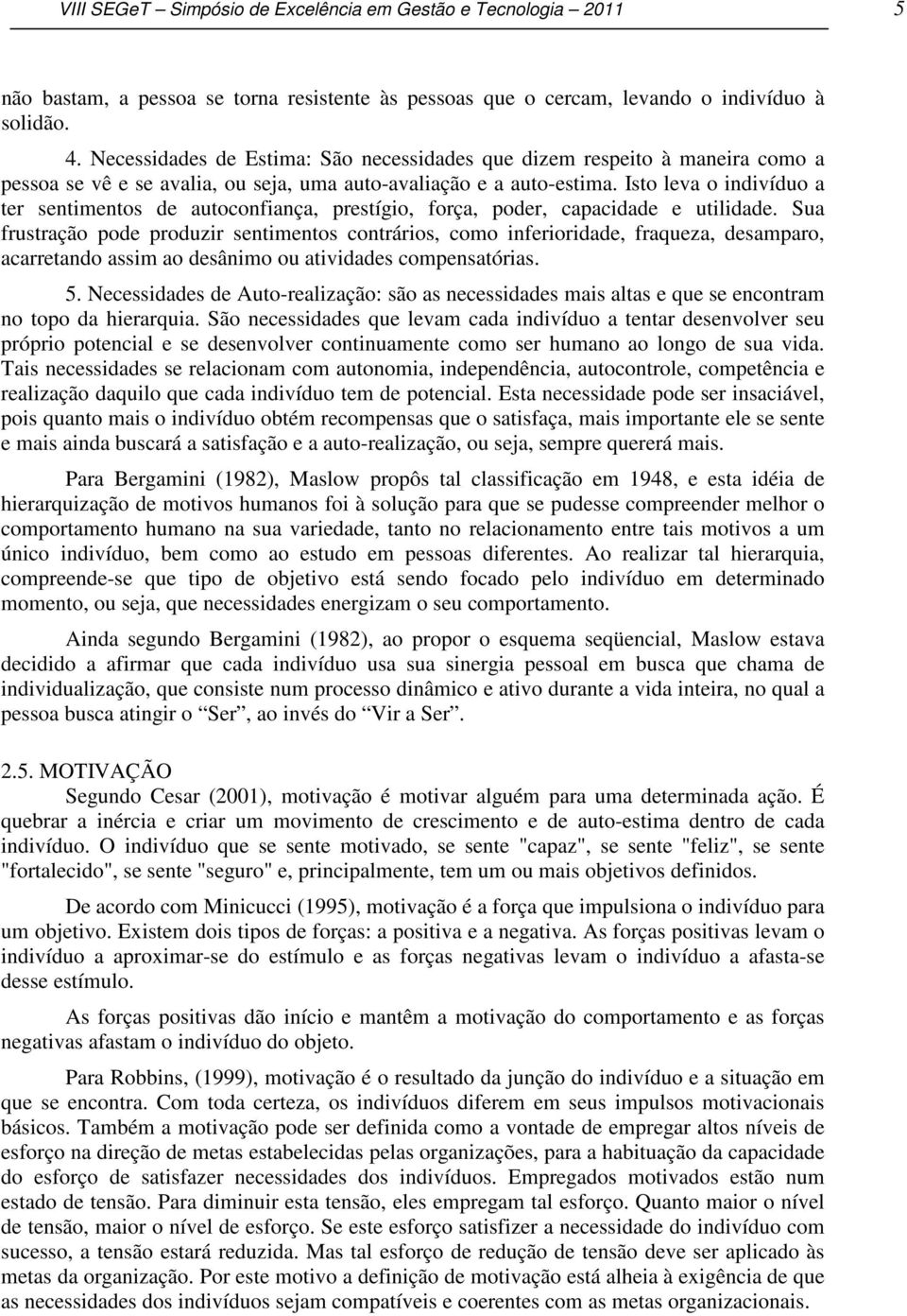 Isto leva o indivíduo a ter sentimentos de autoconfiança, prestígio, força, poder, capacidade e utilidade.