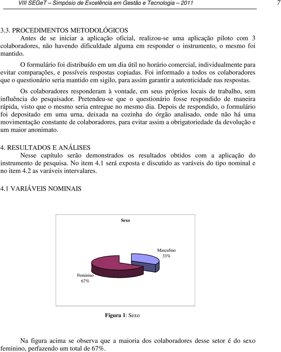 mantido. O formulário foi distribuído em um dia útil no horário comercial, individualmente para evitar comparações, e possíveis respostas copiadas.