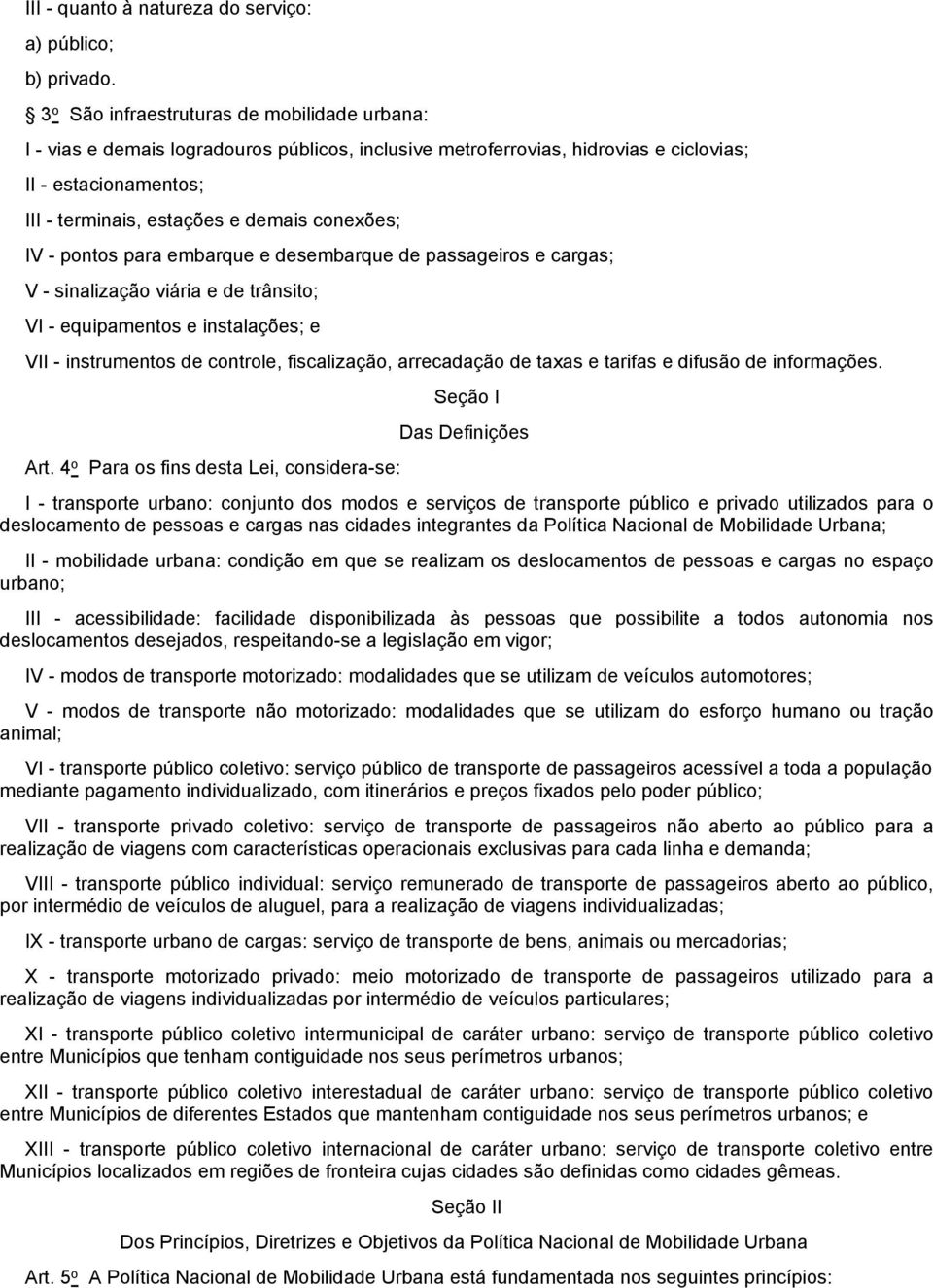 conexões; IV - pontos para embarque e desembarque de passageiros e cargas; V - sinalização viária e de trânsito; VI - equipamentos e instalações; e VII - instrumentos de controle, fiscalização,