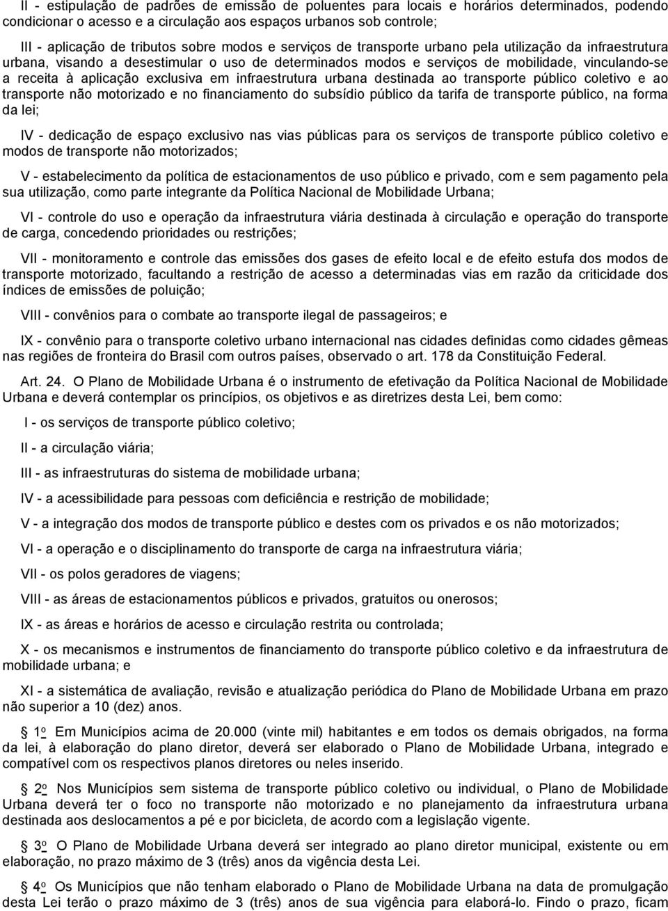 exclusiva em infraestrutura urbana destinada ao transporte público coletivo e ao transporte não motorizado e no financiamento do subsídio público da tarifa de transporte público, na forma da lei; IV