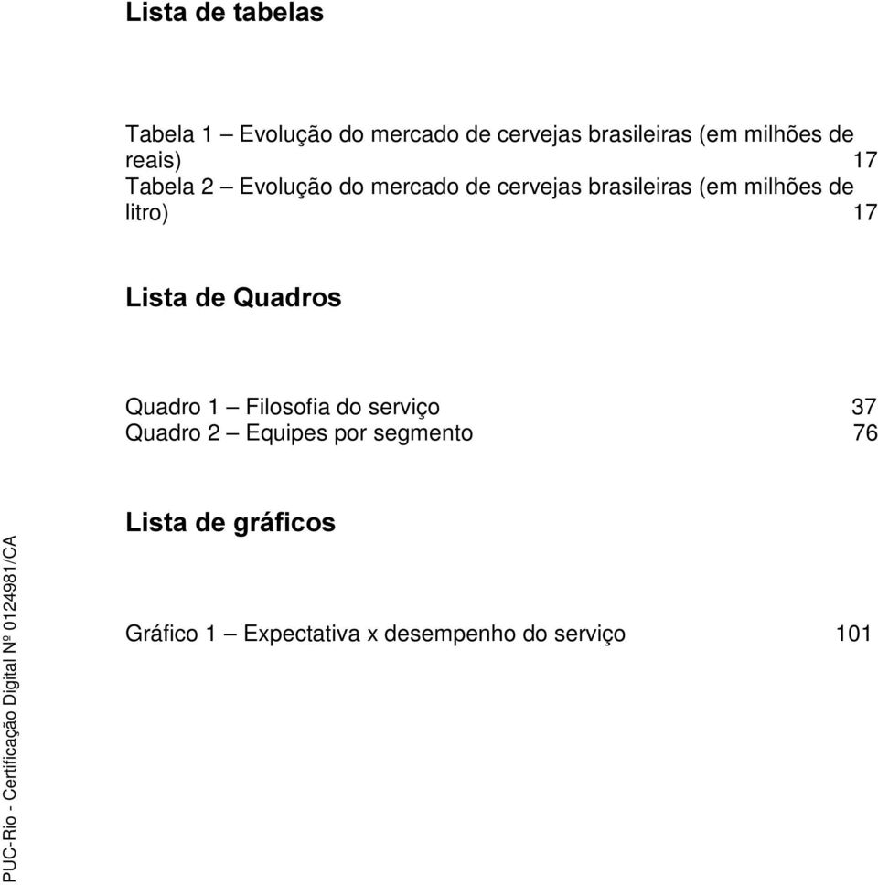 de litro) 17 /LVWDGH4XDGURV Quadro 1 Filosofia do serviço 37 Quadro 2 Equipes