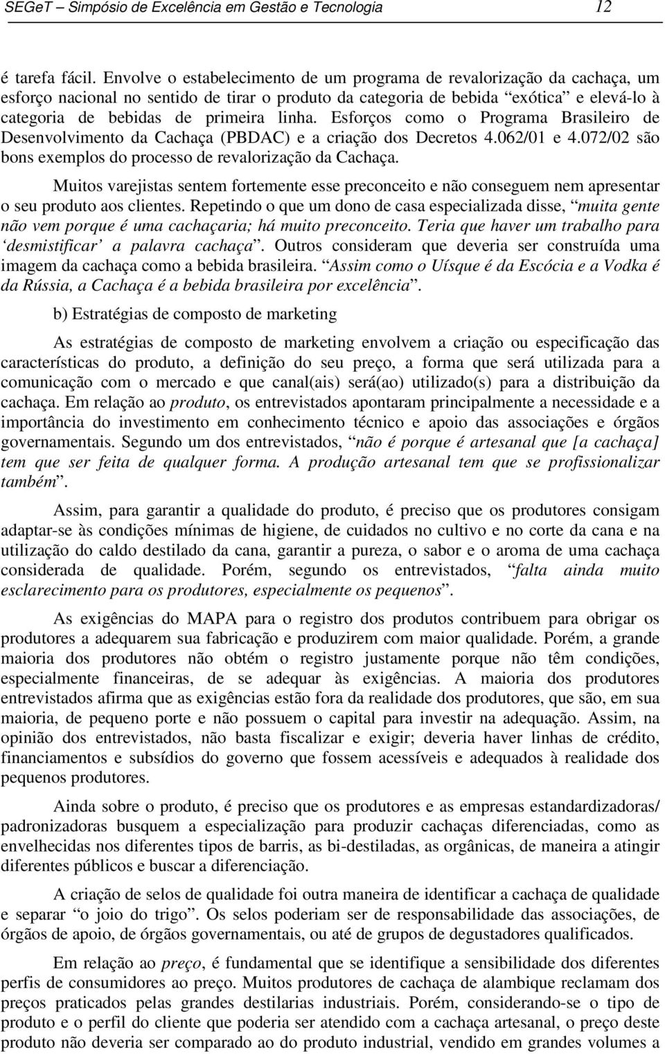 linha. Esforços como o Programa Brasileiro de Desenvolvimento da Cachaça (PBDAC) e a criação dos Decretos 4.062/01 e 4.072/02 são bons exemplos do processo de revalorização da Cachaça.